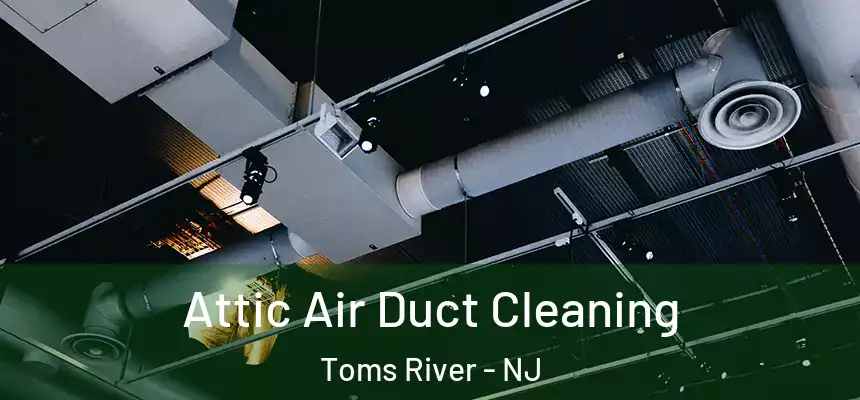  Attic Air Duct Cleaning Toms River - NJ