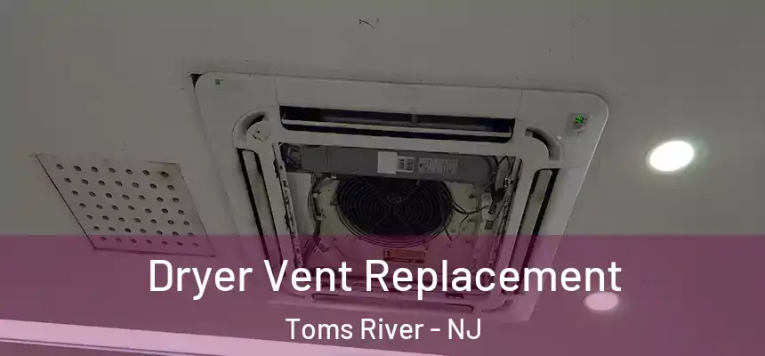  Dryer Vent Replacement Toms River - NJ