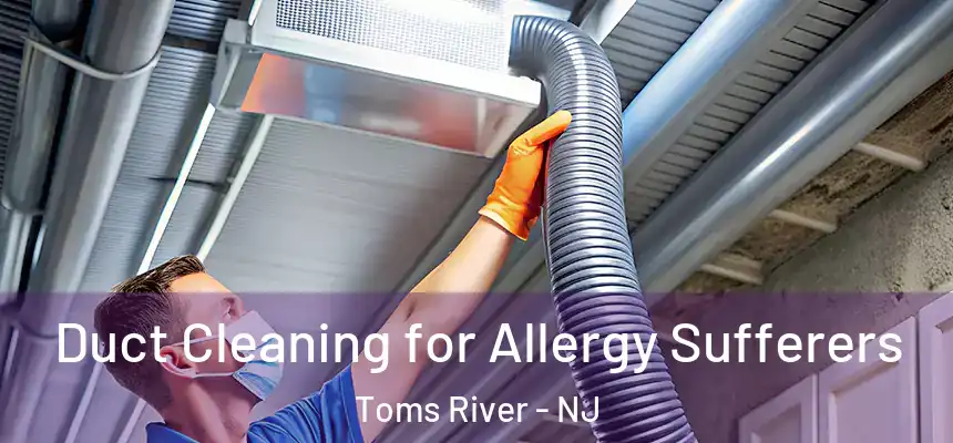  Duct Cleaning for Allergy Sufferers Toms River - NJ