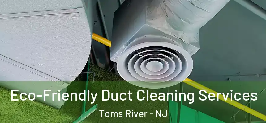  Eco-Friendly Duct Cleaning Services Toms River - NJ