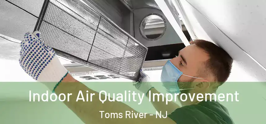 Indoor Air Quality Improvement Toms River - NJ