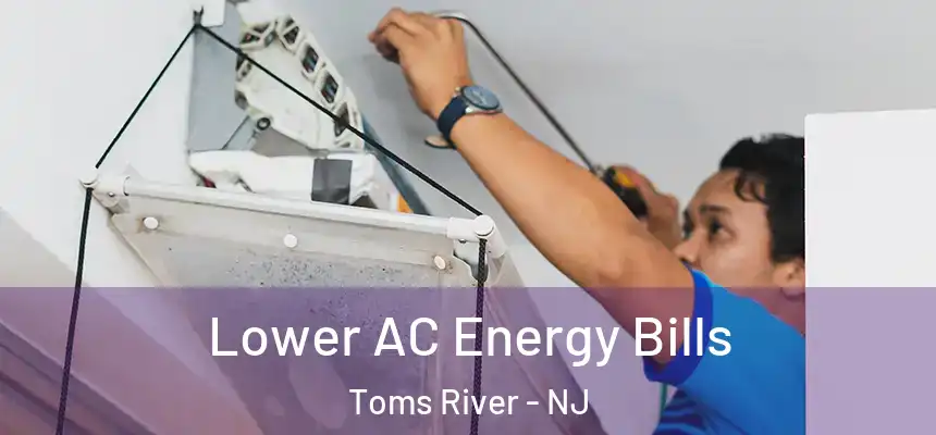  Lower AC Energy Bills Toms River - NJ