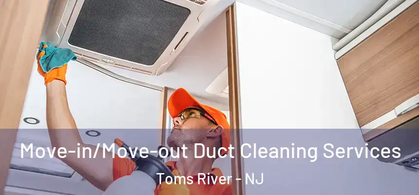  Move-in/Move-out Duct Cleaning Services Toms River - NJ