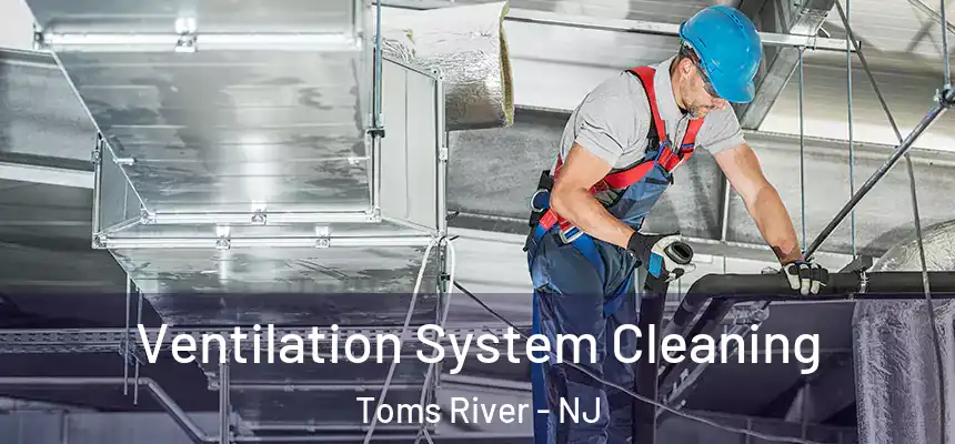  Ventilation System Cleaning Toms River - NJ