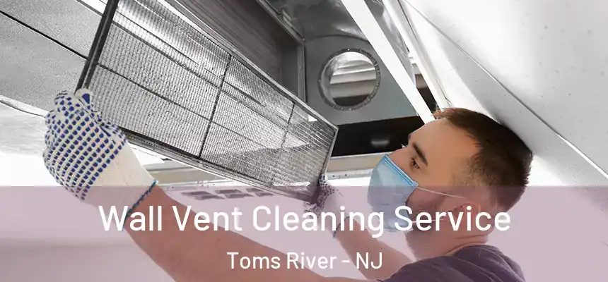  Wall Vent Cleaning Service Toms River - NJ